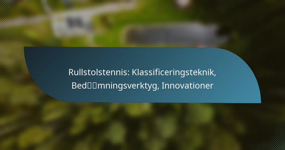 Rullstolstennis: Klassificeringsteknik, Bedömningsverktyg, Innovationer