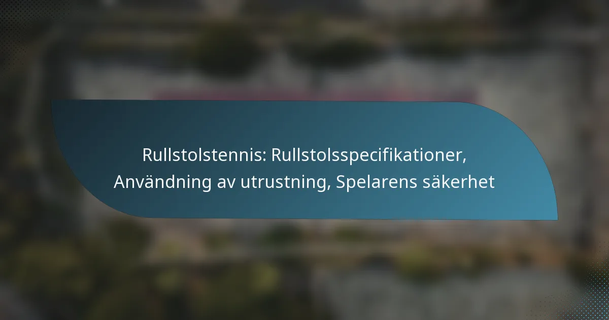 Rullstolstennis: Rullstolsspecifikationer, Användning av utrustning, Spelarens säkerhet