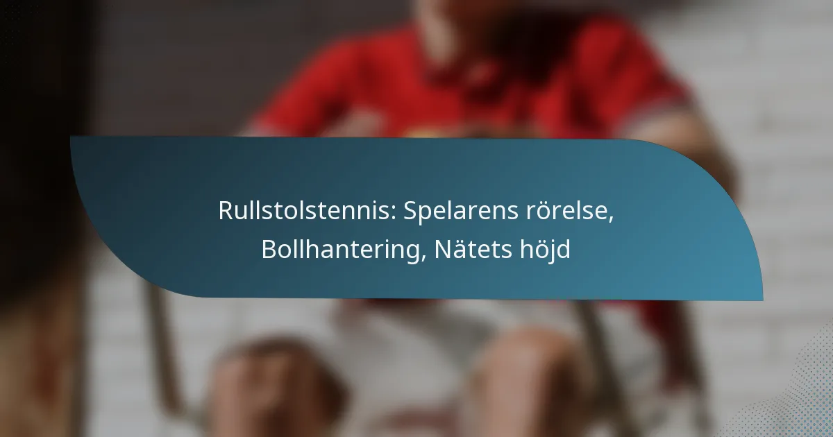 Rullstolstennis: Spelarens rörelse, Bollhantering, Nätets höjd