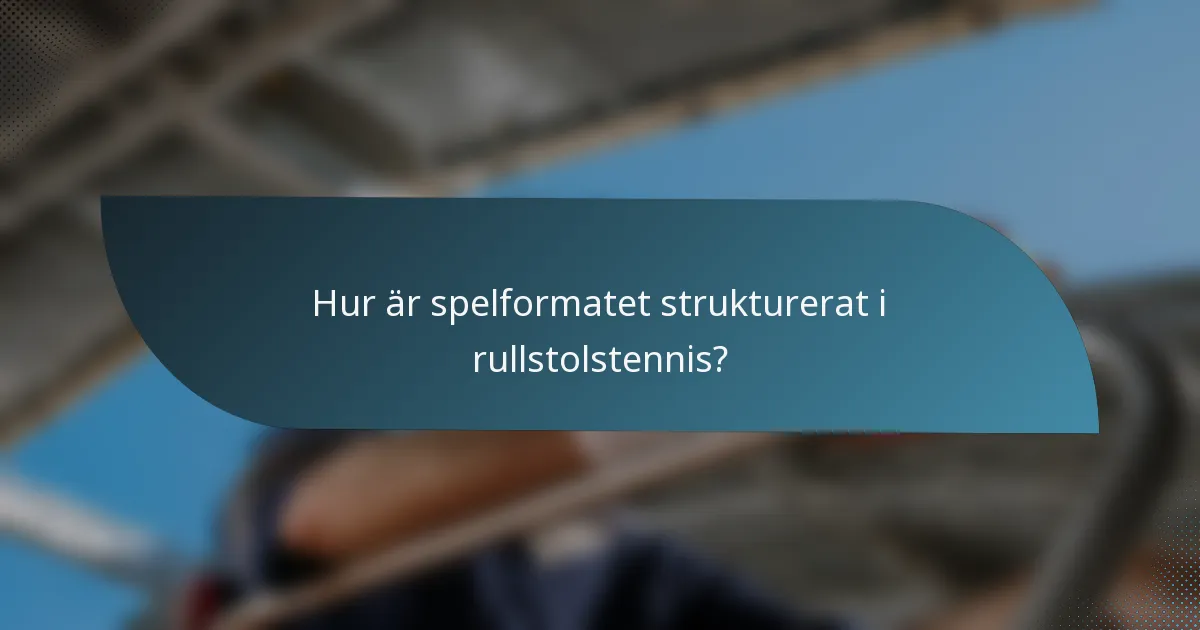 Hur är spelformatet strukturerat i rullstolstennis?