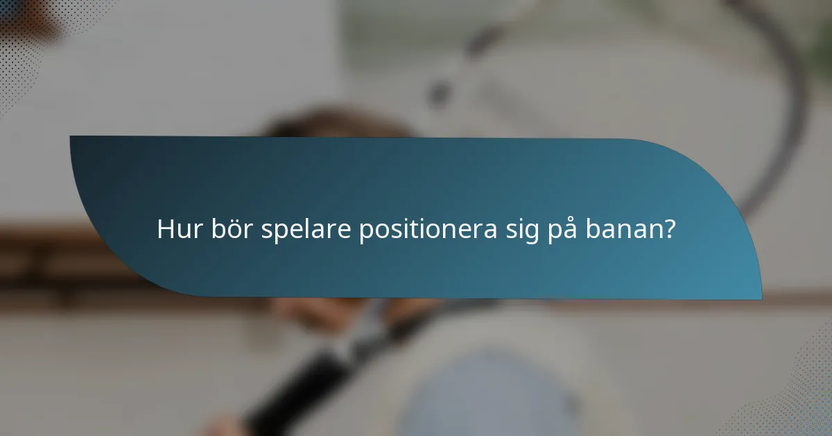 Hur bör spelare positionera sig på banan?