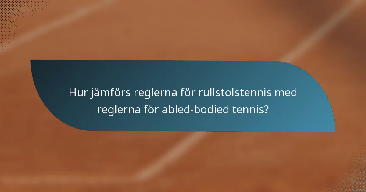 Hur jämförs reglerna för rullstolstennis med reglerna för abled-bodied tennis?