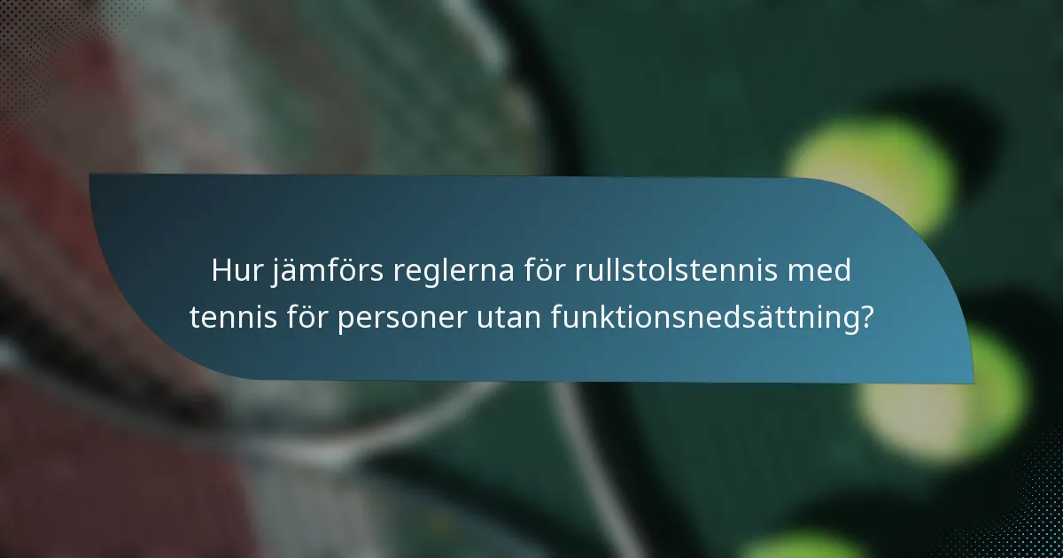 Hur jämförs reglerna för rullstolstennis med tennis för personer utan funktionsnedsättning?