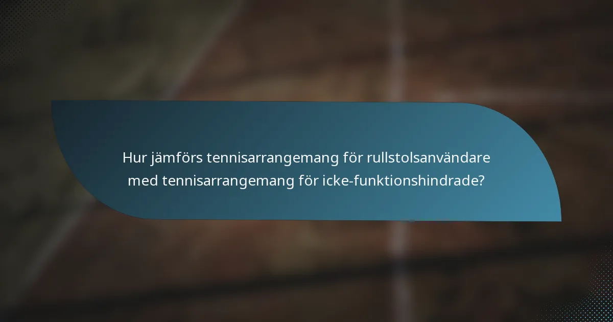 Hur jämförs tennisarrangemang för rullstolsanvändare med tennisarrangemang för icke-funktionshindrade?