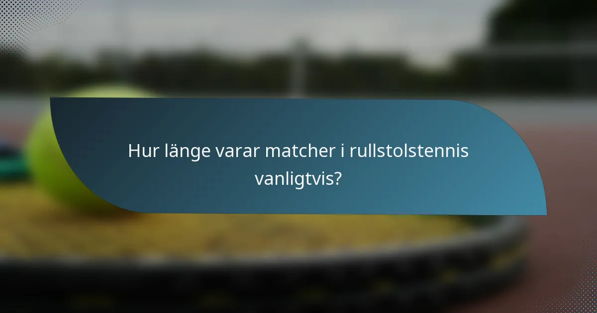 Hur länge varar matcher i rullstolstennis vanligtvis?