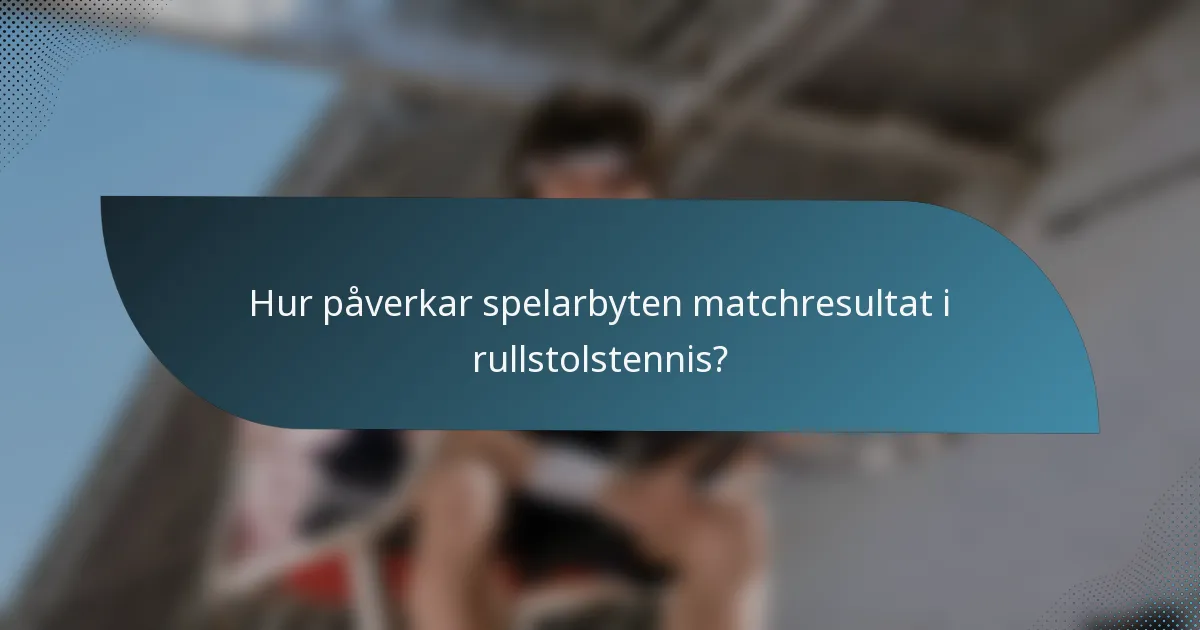 Hur påverkar spelarbyten matchresultat i rullstolstennis?