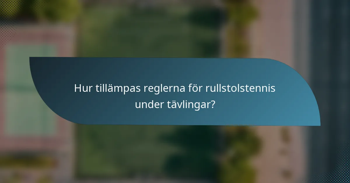 Hur tillämpas reglerna för rullstolstennis under tävlingar?