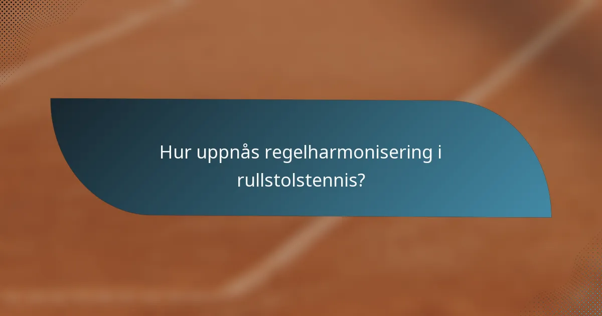 Hur uppnås regelharmonisering i rullstolstennis?