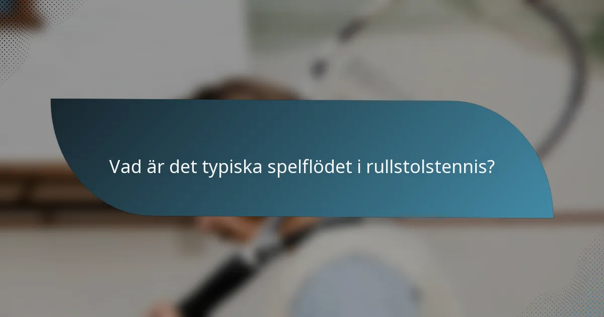 Vad är det typiska spelflödet i rullstolstennis?