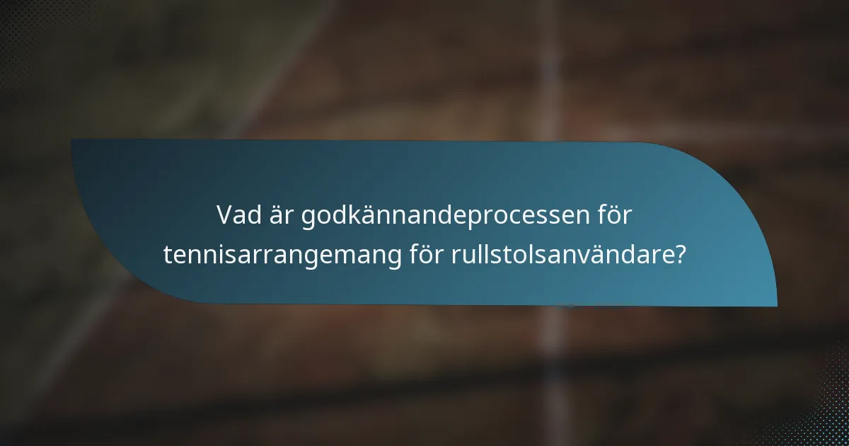 Vad är godkännandeprocessen för tennisarrangemang för rullstolsanvändare?