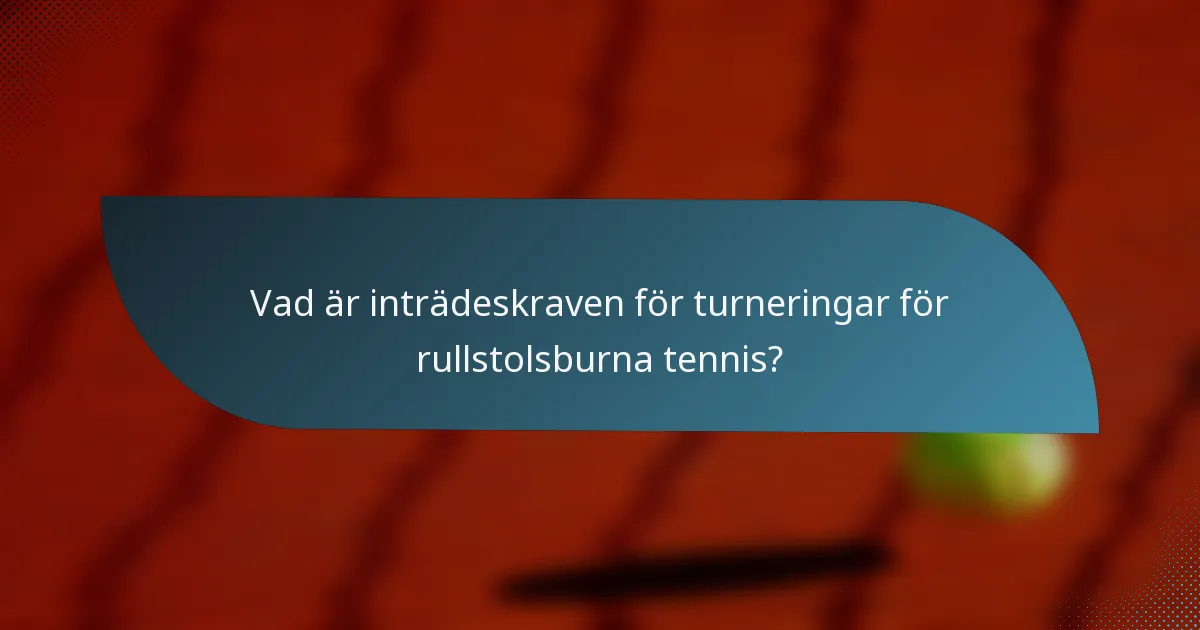 Vad är inträdeskraven för turneringar för rullstolsburna tennis?
