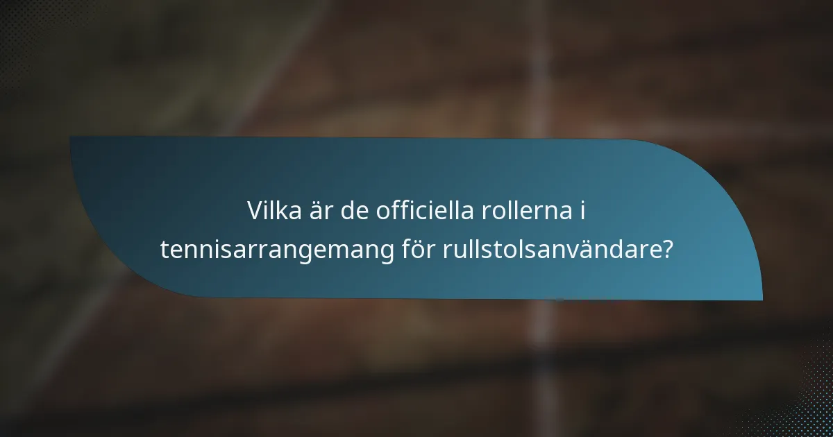 Vilka är de officiella rollerna i tennisarrangemang för rullstolsanvändare?