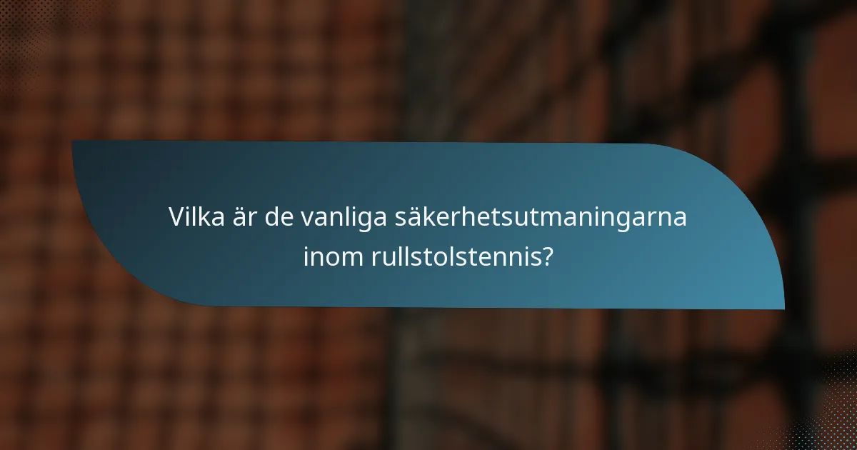 Vilka är de vanliga säkerhetsutmaningarna inom rullstolstennis?