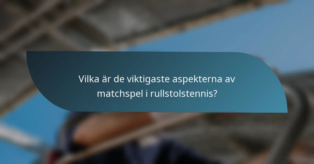 Vilka är de viktigaste aspekterna av matchspel i rullstolstennis?