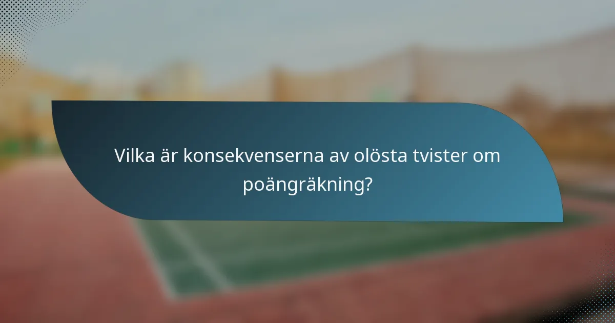 Vilka är konsekvenserna av olösta tvister om poängräkning?