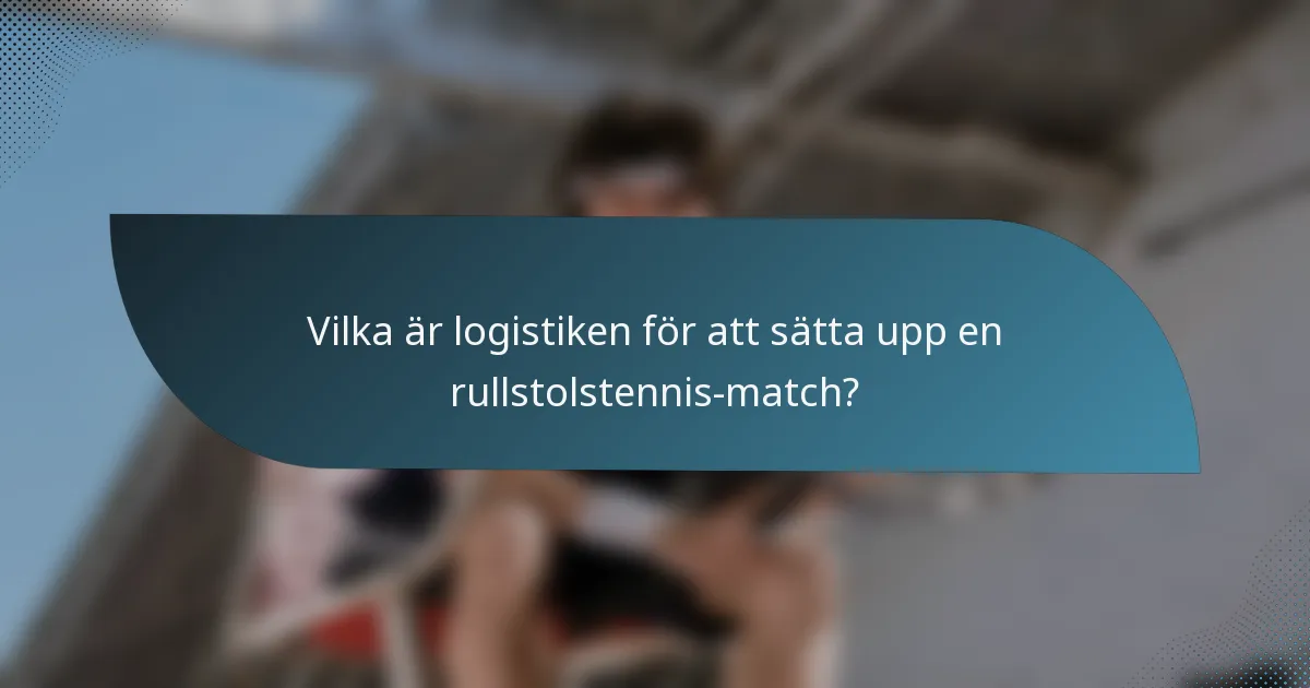 Vilka är logistiken för att sätta upp en rullstolstennis-match?