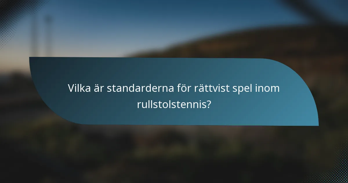 Vilka är standarderna för rättvist spel inom rullstolstennis?