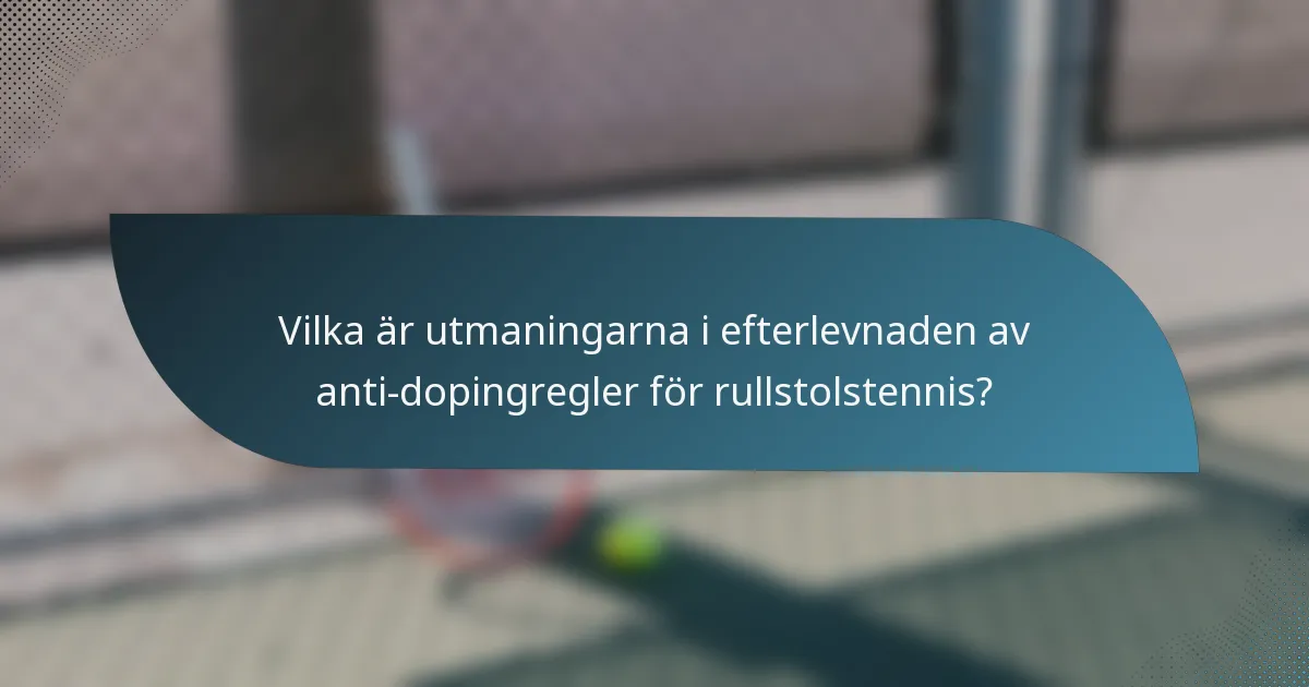 Vilka är utmaningarna i efterlevnaden av anti-dopingregler för rullstolstennis?