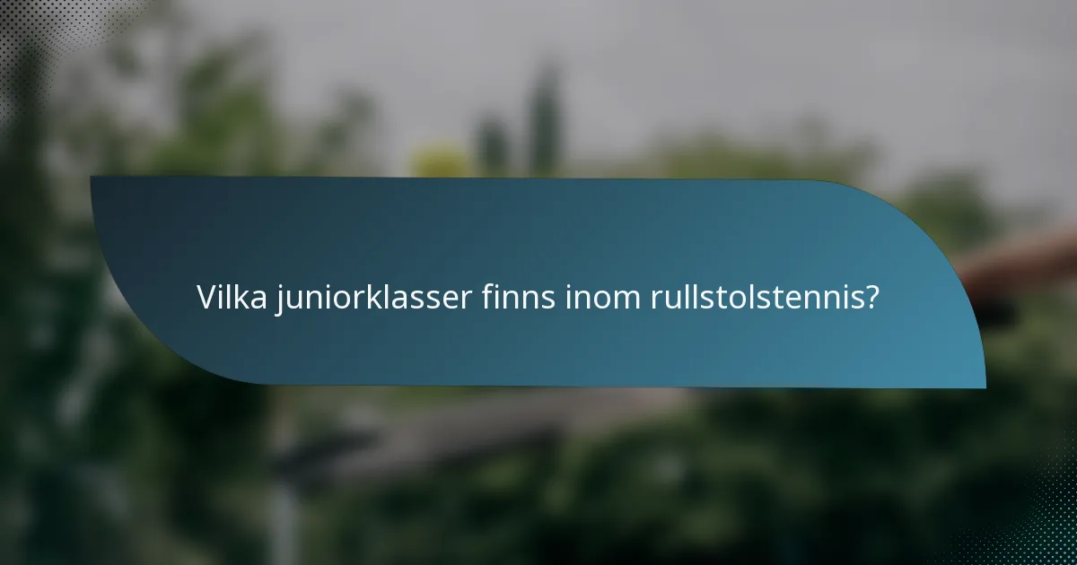 Vilka juniorklasser finns inom rullstolstennis?