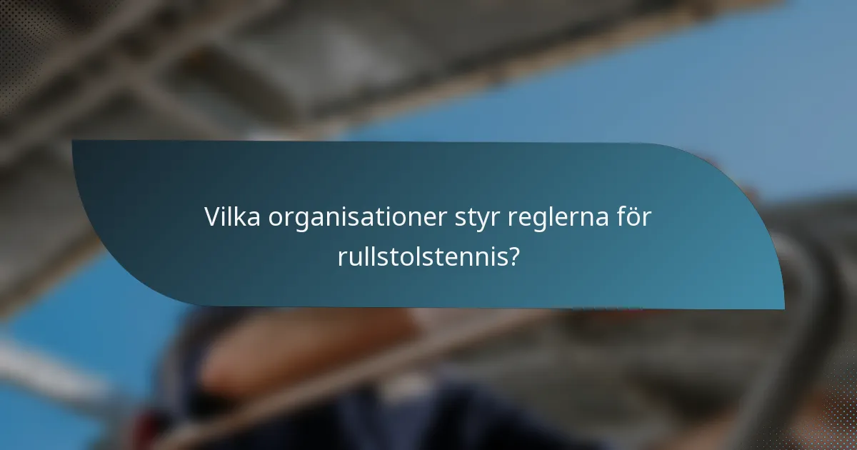 Vilka organisationer styr reglerna för rullstolstennis?