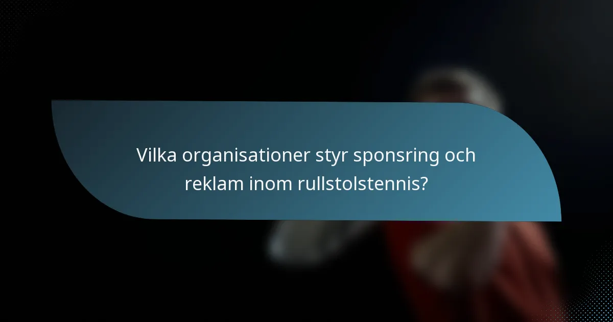 Vilka organisationer styr sponsring och reklam inom rullstolstennis?