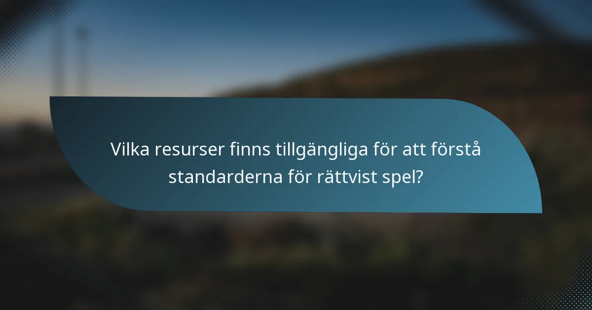 Vilka resurser finns tillgängliga för att förstå standarderna för rättvist spel?