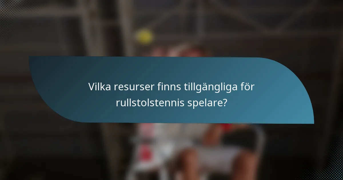 Vilka resurser finns tillgängliga för rullstolstennis spelare?