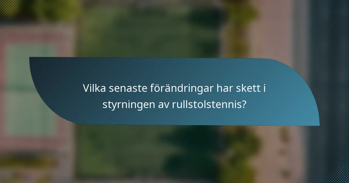Vilka senaste förändringar har skett i styrningen av rullstolstennis?