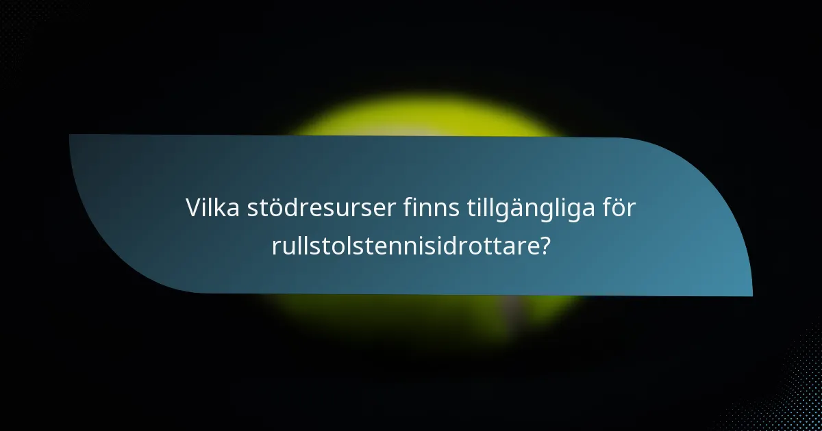 Vilka stödresurser finns tillgängliga för rullstolstennisidrottare?