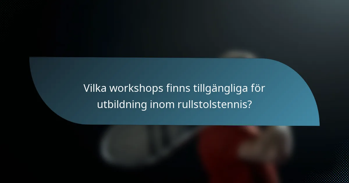 Vilka workshops finns tillgängliga för utbildning inom rullstolstennis?